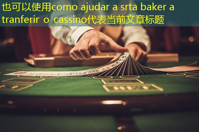 como ajudar a srta baker a tranferir o cassino